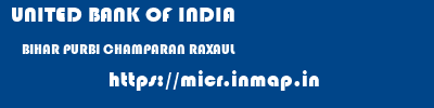 UNITED BANK OF INDIA  BIHAR PURBI CHAMPARAN RAXAUL   micr code